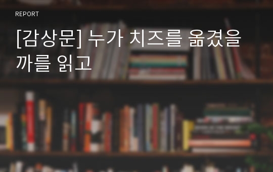 [감상문] 누가 치즈를 옮겼을까를 읽고