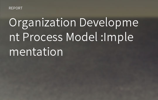 Organization Development Process Model :Implementation