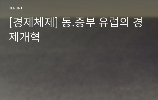 [경제체제] 동.중부 유럽의 경제개혁