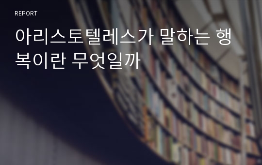 아리스토텔레스가 말하는 행복이란 무엇일까