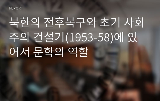 북한의 전후복구와 초기 사회주의 건설기(1953-58)에 있어서 문학의 역할