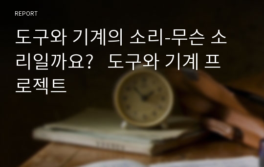 도구와 기계의 소리-무슨 소리일까요?   도구와 기계 프로젝트