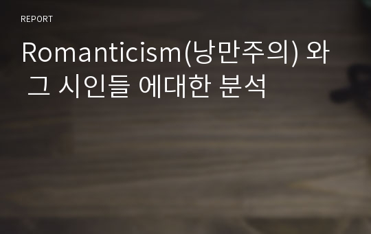 Romanticism(낭만주의) 와 그 시인들 에대한 분석