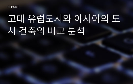 고대 유럽도시와 아시아의 도시 건축의 비교 분석