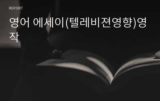 영어 에세이(텔레비젼영향)영작