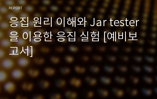 응집 원리 이해와 Jar tester을 이용한 응집 실험 [예비보고서]