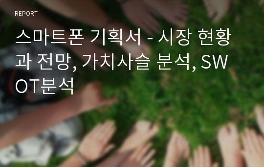 스마트폰 기획서 - 시장 현황과 전망, 가치사슬 분석, SWOT분석