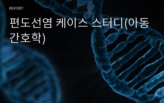 편도선염 케이스 스터디(아동간호학)