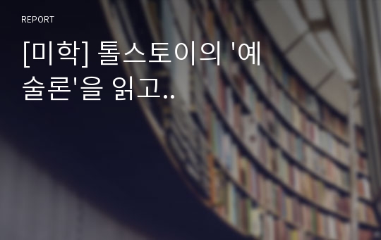 [미학] 톨스토이의 &#039;예술론&#039;을 읽고..