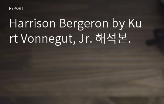 Harrison Bergeron by Kurt Vonnegut, Jr. 해석본.