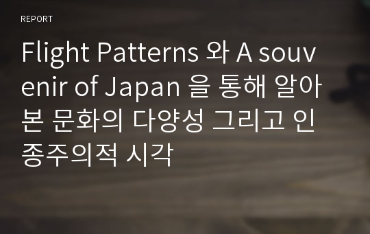 Flight Patterns 와 A souvenir of Japan 을 통해 알아본 문화의 다양성 그리고 인종주의적 시각