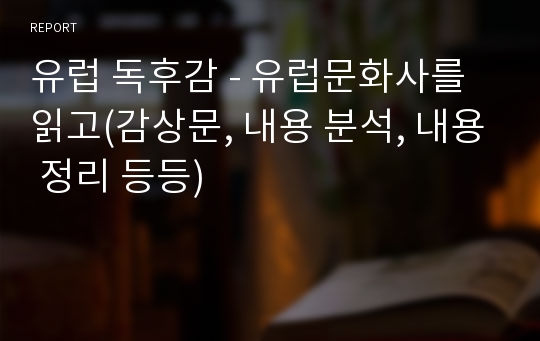 유럽 독후감 - 유럽문화사를 읽고(감상문, 내용 분석, 내용 정리 등등)