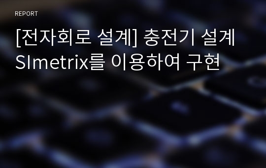 [전자회로 설계] 충전기 설계 SImetrix를 이용하여 구현