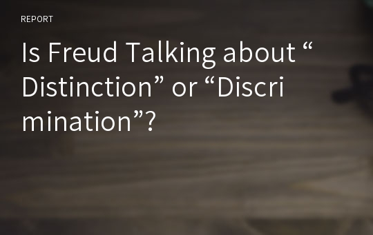 Is Freud Talking about “Distinction” or “Discrimination”?