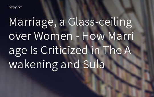 Marriage, a Glass-ceiling over Women - How Marriage Is Criticized in The Awakening and Sula