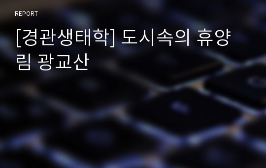 [경관생태학] 도시속의 휴양림 광교산