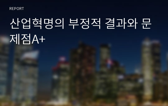 산업혁명의 부정적 결과와 문제점A+