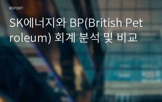 SK에너지와 BP(British Petroleum) 회계 분석 및 비교