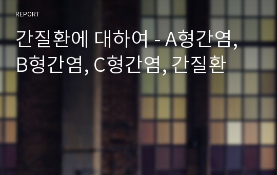 간질환에 대하여 - A형간염, B형간염, C형간염, 간질환