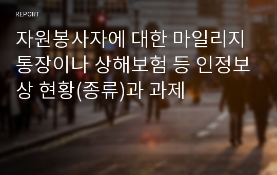 자원봉사자에 대한 마일리지통장이나 상해보험 등 인정보상 현황(종류)과 과제