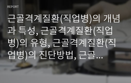 근골격계질환(직업병)의 개념과 특성, 근골격계질환(직업병)의 유형, 근골격계질환(직업병)의 진단방법, 근골격계질환(직업병)의 실태, 근골격계질환(직업병)의 문제의식 및 근골격질환(직업병)의 예방에 관한 분석