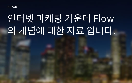 인터넷 마케팅 가운데 Flow 의 개념에 대한 자료 입니다.