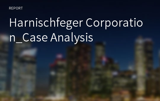 Harnischfeger Corporation_Case Analysis