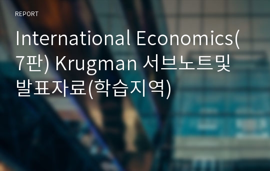 International Economics(7판) Krugman 서브노트및 발표자료(학습지역)