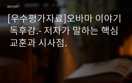 [우수평가자료]오바마 이야기 독후감.- 저자가 말하는 핵심 교훈과 시사점.