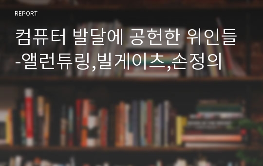 컴퓨터 발달에 공헌한 위인들-앨런튜링,빌게이츠,손정의