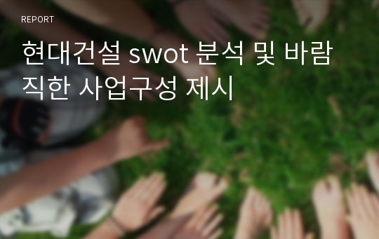 현대건설 swot 분석 및 바람직한 사업구성 제시