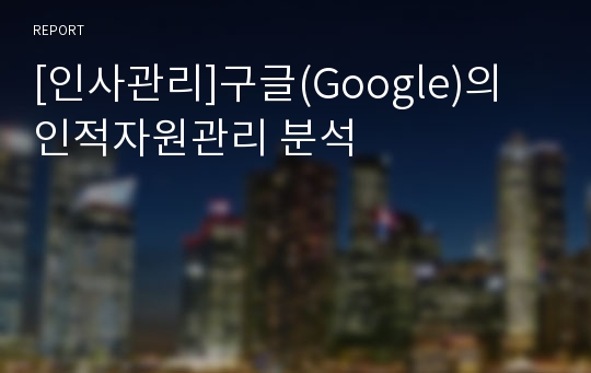 [인사관리]구글(Google)의 인적자원관리 분석