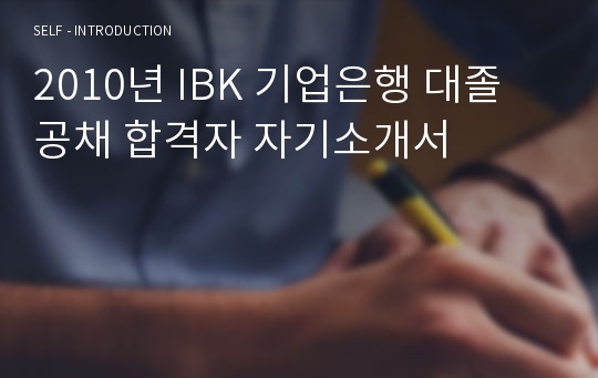 2010년 IBK 기업은행 대졸 공채 합격자 자기소개서