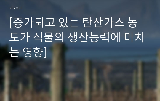 [증가되고 있는 탄산가스 농도가 식물의 생산능력에 미치는 영향]