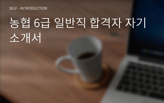 농협 6급 일반직 합격자 자기소개서