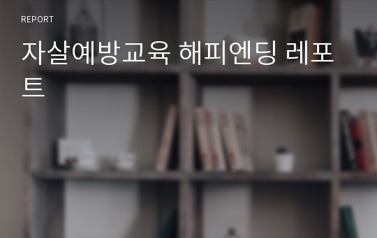 자살예방교육 해피엔딩 레포트