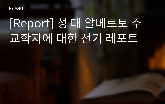 [Report] 성 대 알베르토 주교학자에 대한 전기 레포트