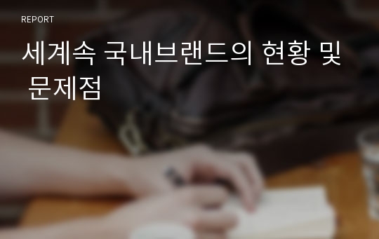 세계속 국내브랜드의 현황 및 문제점