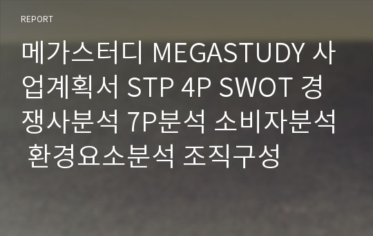 메가스터디 MEGASTUDY 사업계획서 STP 4P SWOT 경쟁사분석 7P분석 소비자분석 환경요소분석 조직구성