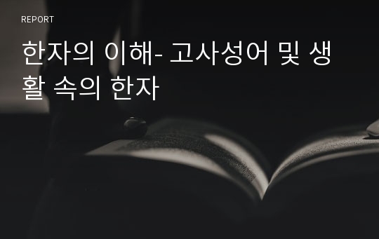 한자의 이해- 고사성어 및 생활 속의 한자