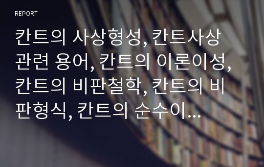 칸트의 사상형성, 칸트사상 관련 용어, 칸트의 이론이성, 칸트의 비판철학, 칸트의 비판형식, 칸트의 순수이성비판, 칸트의 실천이성비판, 칸트의 판단이성비판(칸트, 순수이성비판, 실천이성비판, 판단이성비판)