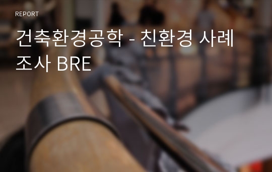 건축환경공학 - 친환경 사례조사 BRE