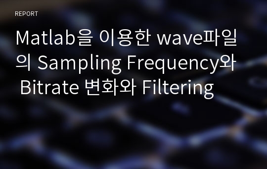 Matlab을 이용한 wave파일의 Sampling Frequency와 Bitrate 변화와 Filtering