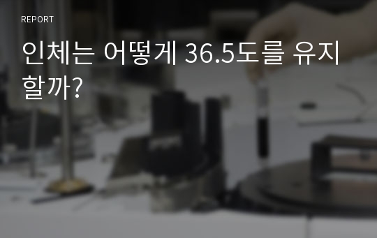 인체는 어떻게 36.5도를 유지할까?