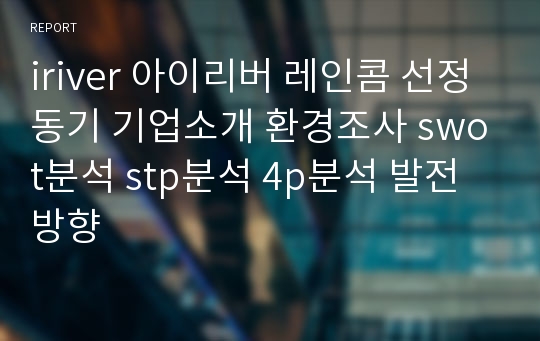 iriver 아이리버 레인콤 선정동기 기업소개 환경조사 swot분석 stp분석 4p분석 발전방향