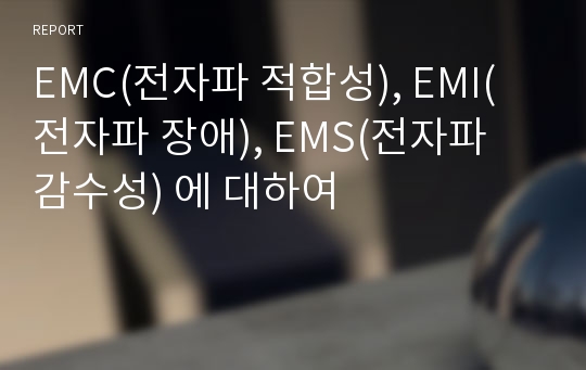 EMC(전자파 적합성), EMI(전자파 장애), EMS(전자파 감수성) 에 대하여