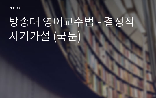 방송대 영어교수법 - 결정적 시기가설 (국문)