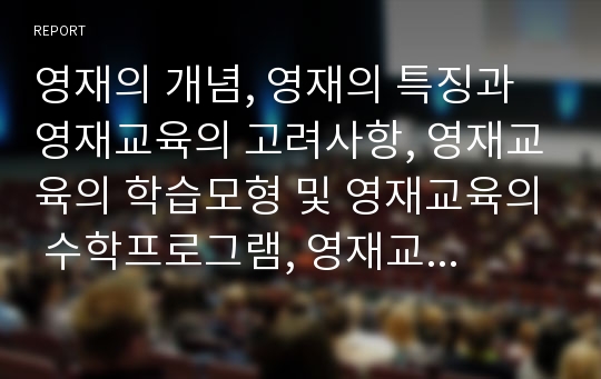 영재의 개념, 영재의 특징과 영재교육의 고려사항, 영재교육의 학습모형 및 영재교육의 수학프로그램, 영재교육의 과학프로그램 그리고 향후 영재교육의 제고 과제 분석(영재교육, 수학영재, 과학영재)