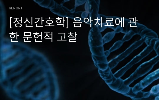 [정신간호학] 음악치료에 관한 문헌적 고찰