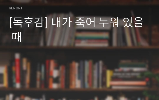 [독후감] 내가 죽어 누워 있을 때